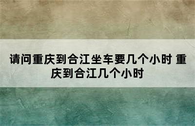 请问重庆到合江坐车要几个小时 重庆到合江几个小时